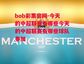 bob彩票官网-今天的中超联赛有哪些今天的中超联赛有哪些球队参加