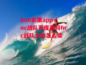 bob彩票app-fnc战队百度百科fnc战队全称怎么读